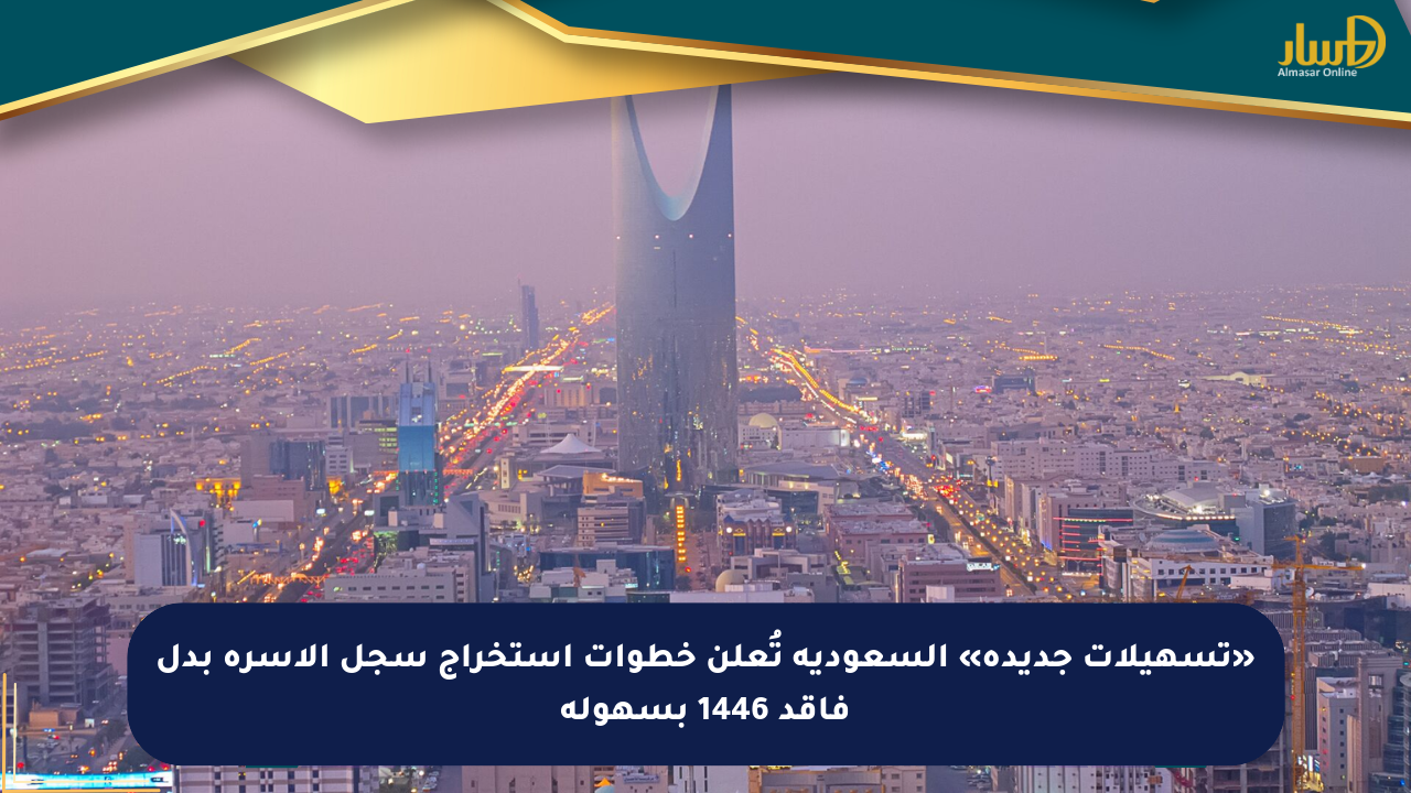 «تسهيلات جديدة» السعودية تُعلن خطوات استخراج سجل الأسرة بدل فاقد 1446 بسهولة